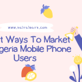 Smart Ways To Market To Nigeria Mobile Phone Users